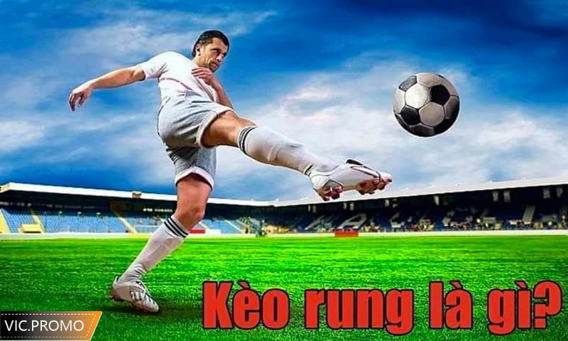 Kèo rung bóng đá là gì? Khái niệm và các loại kèo rung