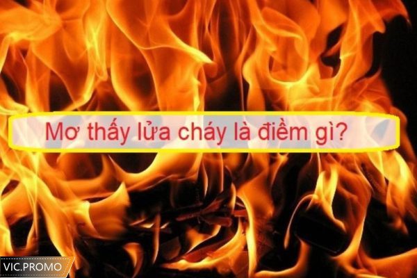 Nằm mơ thấy lửa đánh số gì